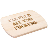 I'll Feed All You Fuckers Cutting Board