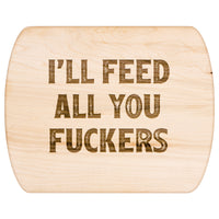 I'll Feed All You Fuckers Cutting Board