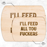 I'll Feed All You Fuckers Cutting Board