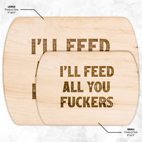 I'll Feed All You Fuckers Cutting Board