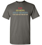 Dad Grandpa Great Grandpa I Just Keep Getting Better Shirt for Men