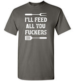 I'll Feed All You Fuckers Funny Grilling Shirt for Men
