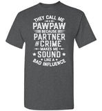 They Call Me Pawpaw Because Partner in Crime Makes Me Sound Like a Bad Influence Shirt