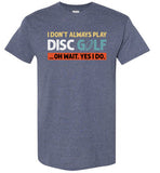 I Don't Always Play Disc Golf Oh Wait Yes I Do Shirt
