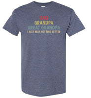 Dad Grandpa Great Grandpa I Just Keep Getting Better Shirt for Men