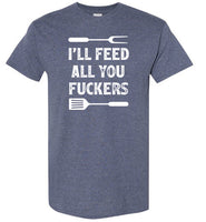 I'll Feed All You Fuckers Funny Grilling Shirt for Men