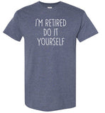 I'm Retired Do It Yourself Shirt for Men