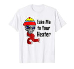 Take Me to You Heater Alien T-Shirt