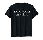 Some Words on a Shirt Funny T-Shirt for Men and Women