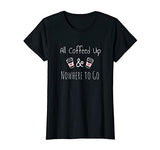 Womens Funny Women's Coffee Shirt All Coffeed Up and Nowhere to Go