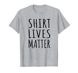 Shirt Lives Matter Funny T-Shirt for Men and Women