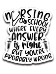 Nursing School Where Every Answer Is Right But You're Probably Wrong Vinyl Decal Sticker