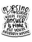 Nursing School Where Every Answer Is Right But You're Probably Wrong Vinyl Decal Sticker