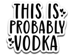 This Is Probably Vodka Vinyl Decal Sticker