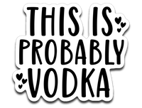 This Is Probably Vodka Vinyl Decal Sticker