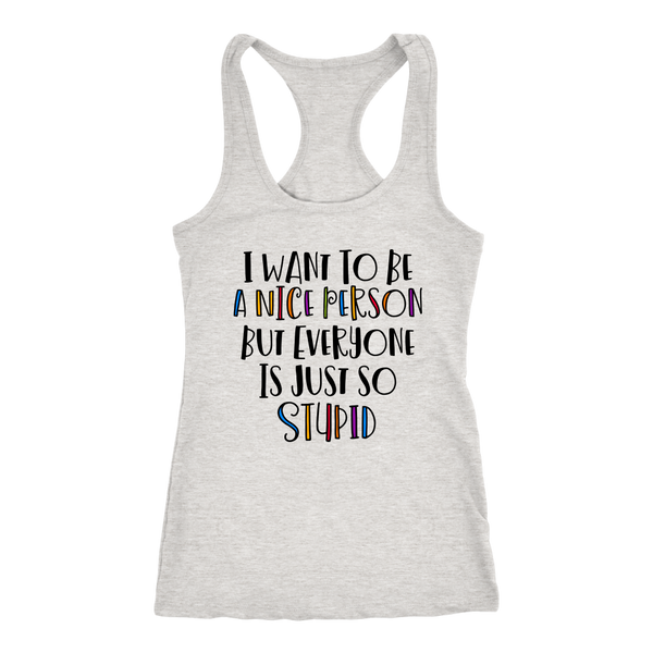 I Want to Be a Nice Person But Everyone Is Just So Stupid Tank Top
