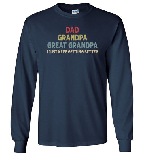 Dad Grandpa Great Grandpa I Just Keep Getting Better Long Sleeve Shirt for Men