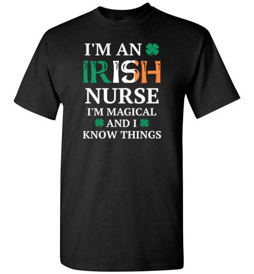 I'm an Irish Nurse I'm Magical and I Know Things Shirt