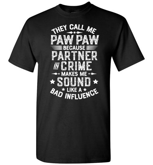 They Call Me Paw Paw Because Partner in Crime Makes Me Sound Like a Bad Influence Shirt