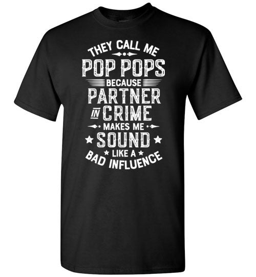 They Call Me Pop Pops Because Partner in Crime Makes Me Sound Like a Bad Influence Shirt