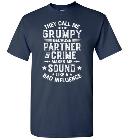 They Call Me Grumpy Because Partner in Crime Makes Me Sound Like a Bad Influence Shirt