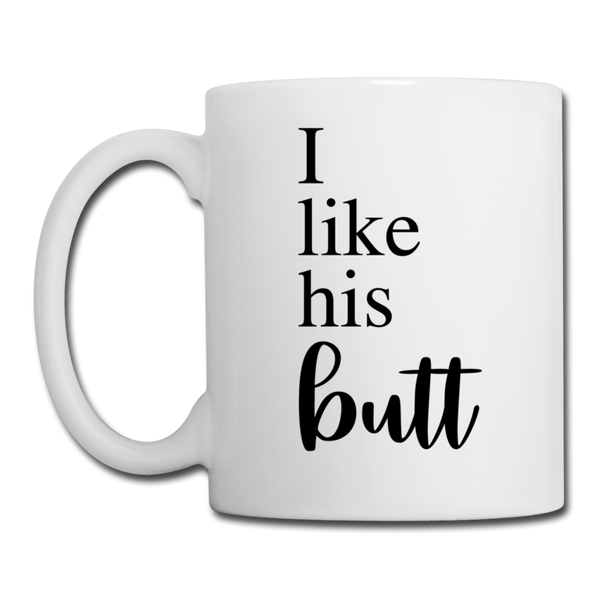 I Like His Butt Coffee or Tea Mug - white