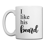 I Like His Beard Coffee or Tea Mug - white
