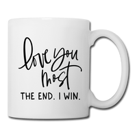 Love You Most The End I Win Coffee or Tea Mug - white