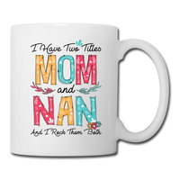 I Have Two Titles Mom and Nan and I Rock Them Both Coffee Mug - white