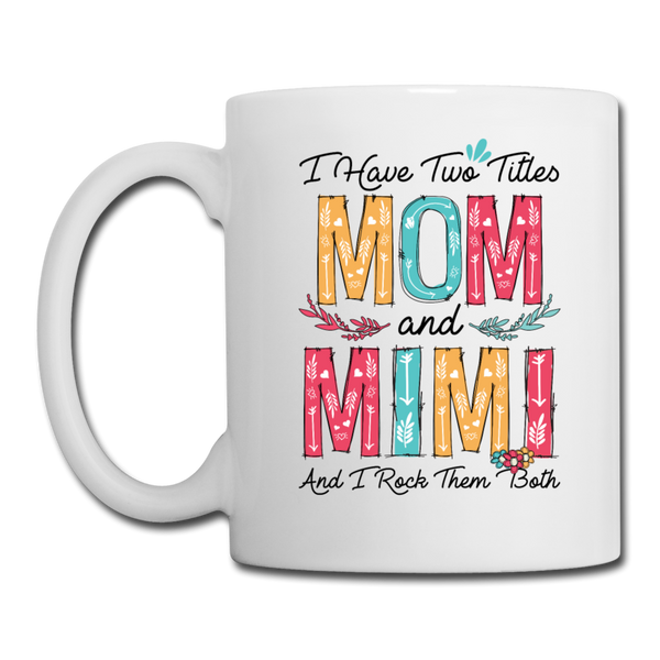 I Have Two Titles Mom and Mimi and I Rock Them Both Coffee Mug - white