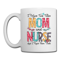 I Have Two Titles Mom and Nurse Coffee/Tea Mug - white