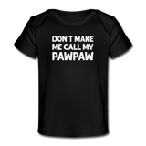 Don't Make Me Call My Pawpaw Organic Baby T-Shirt - black