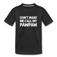 Don't Make Me Call My Pawpaw Kids' Premium T-Shirt - black