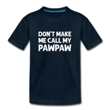 Don't Make Me Call My Pawpaw Kids' Premium T-Shirt - deep navy
