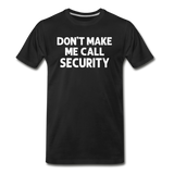 Don't Make Me Call Security Men's Premium T-Shirt - black