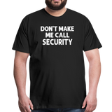 Don't Make Me Call Security Men's Premium T-Shirt - black