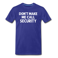 Don't Make Me Call Security Men's Premium T-Shirt - royal blue
