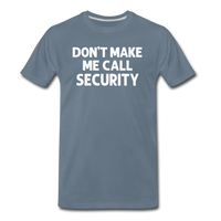 Don't Make Me Call Security Men's Premium T-Shirt - steel blue