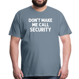Don't Make Me Call Security Men's Premium T-Shirt - steel blue