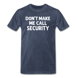 Don't Make Me Call Security Men's Premium T-Shirt - heather blue