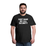 Don't Make Me Call Security Men's Premium T-Shirt - charcoal grey