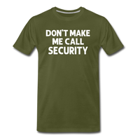 Don't Make Me Call Security Men's Premium T-Shirt - olive green