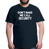 Don't Make Me Call Security Men's Premium T-Shirt - deep navy