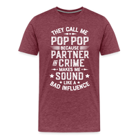 The Call Me Pop Pop Because Partner In Crime Makes Me Sound Like a Bad Influence Men's Premium T-Shirt - heather burgundy