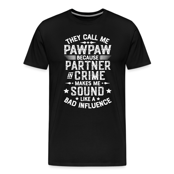 They Call Me Pawpaw Because Partner in Crome Makes Me Sound Like a Bad Influence Men's Premium T-Shirt - black