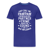 They Call Me Pawpaw Because Partner in Crome Makes Me Sound Like a Bad Influence Men's Premium T-Shirt - royal blue