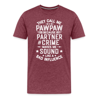 They Call Me Pawpaw Because Partner in Crome Makes Me Sound Like a Bad Influence Men's Premium T-Shirt - heather burgundy