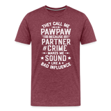 They Call Me Pawpaw Because Partner in Crome Makes Me Sound Like a Bad Influence Men's Premium T-Shirt - heather burgundy