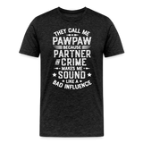 They Call Me Pawpaw Because Partner in Crome Makes Me Sound Like a Bad Influence Men's Premium T-Shirt - charcoal grey