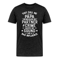 They Call Me Papa Because Partner in Crime Makes Me Sound Like a Bad Influence Men's Premium T-Shirt - charcoal grey